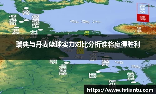 瑞典与丹麦篮球实力对比分析谁将赢得胜利