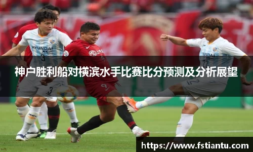 神户胜利船对横滨水手比赛比分预测及分析展望