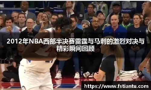 2012年NBA西部半决赛雷霆与马刺的激烈对决与精彩瞬间回顾