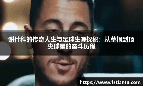 谢什科的传奇人生与足球生涯探秘：从草根到顶尖球星的奋斗历程
