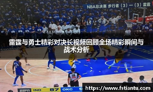 雷霆与勇士精彩对决长视频回顾全场精彩瞬间与战术分析