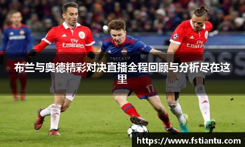 布兰与奥德精彩对决直播全程回顾与分析尽在这里