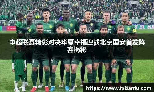 中超联赛精彩对决华夏幸福迎战北京国安首发阵容揭秘