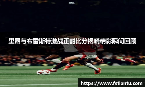 里昂与布雷斯特激战正酣比分揭晓精彩瞬间回顾